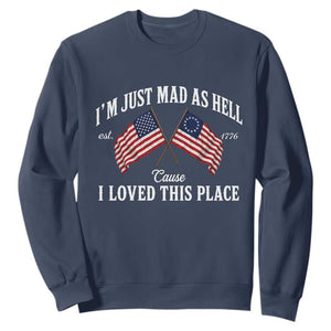I'm Just Mad As Hell Cause I Loved This Place Sweatshirt 4th of July