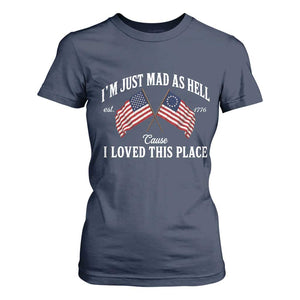 I'm Just Mad As Hell Cause I Loved This Place T Shirt For Women 4th of July TS11 Navy Print Your Wear