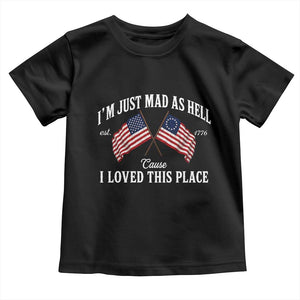 I'm Just Mad As Hell Cause I Loved This Place Toddler T Shirt 4th of July TS11 Black Print Your Wear