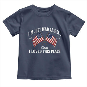 I'm Just Mad As Hell Cause I Loved This Place Toddler T Shirt 4th of July TS11 Navy Print Your Wear