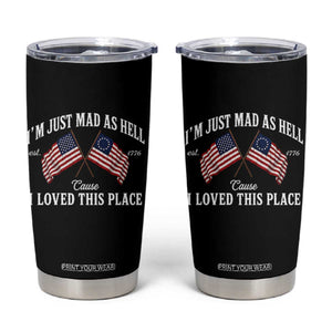 I'm Just Mad As Hell Cause I Loved This Place Tumbler Cup 4th of July