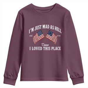 I'm Just Mad As Hell Cause I Loved This Place Youth Sweatshirt 4th of July TS11 Maroon Print Your Wear