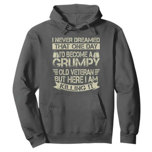 I Never Dreamed That One Day Id Become A Grumpy Old Veteran But Here I Am Killing It Hoodie TS11 Dark Heather Print Your Wear
