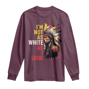 I Am Not As White As I Look Long Sleeve Shirt Native American Indian Day Pride TS11 Maroon Print Your Wear