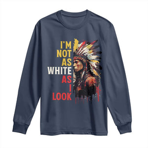I Am Not As White As I Look Long Sleeve Shirt Native American Indian Day Pride TS11 Navy Print Your Wear