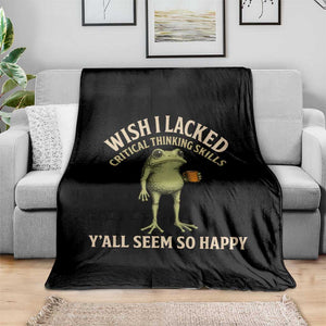 Wish I Lacked Critical Thinking Skills Y'all Seem So Happy Funny Frog Coffee Throw Blanket