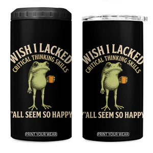 Wish I Lacked Critical Thinking Skills Y'all Seem So Happy Funny Frog Coffee 4 in 1 Can Cooler Tumbler
