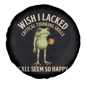 Wish I Lacked Critical Thinking Skills Y'all Seem So Happy Funny Frog Coffee Spare Tire Cover