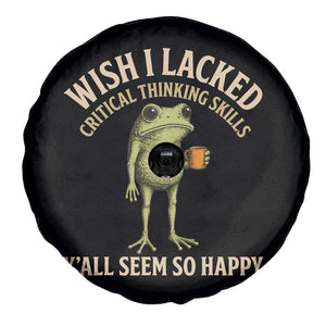 Wish I Lacked Critical Thinking Skills Y'all Seem So Happy Funny Frog Coffee Spare Tire Cover