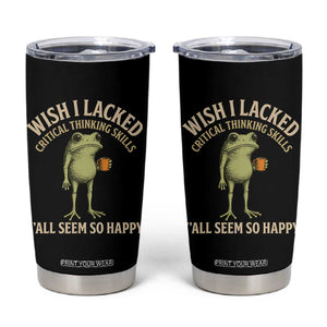 Wish I Lacked Critical Thinking Skills Y'all Seem So Happy Funny Frog Coffee Tumbler Cup