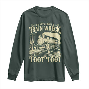 Funny I Am Not Always A Train Wreck Just Kidding Toot Toot Long Sleeve Shirt TS11 Dark Forest Green Print Your Wear