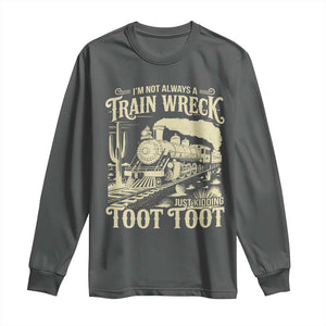 Funny I Am Not Always A Train Wreck Just Kidding Toot Toot Long Sleeve Shirt TS11 Dark Heather Print Your Wear