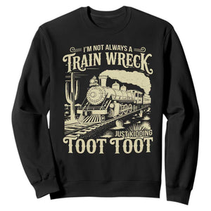 Funny I Am Not Always A Train Wreck Just Kidding Toot Toot Sweatshirt TS11 Black Print Your Wear