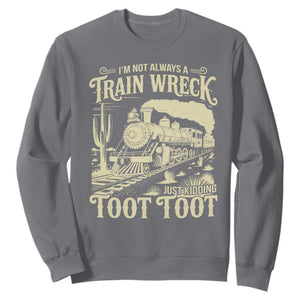 Funny I Am Not Always A Train Wreck Just Kidding Toot Toot Sweatshirt TS11 Charcoal Print Your Wear
