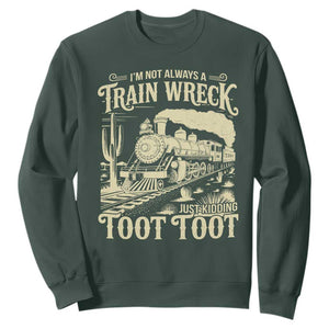 Funny I Am Not Always A Train Wreck Just Kidding Toot Toot Sweatshirt TS11 Dark Forest Green Print Your Wear
