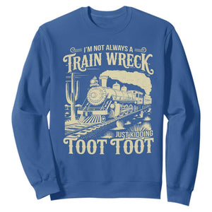 Funny I Am Not Always A Train Wreck Just Kidding Toot Toot Sweatshirt TS11 Royal Blue Print Your Wear