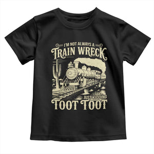 Funny I Am Not Always A Train Wreck Just Kidding Toot Toot Toddler T Shirt TS11 Black Print Your Wear