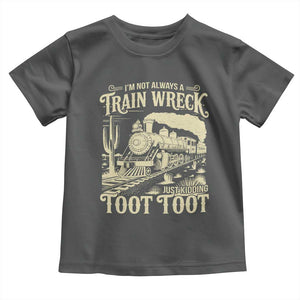 Funny I Am Not Always A Train Wreck Just Kidding Toot Toot Toddler T Shirt TS11 Dark Heather Print Your Wear