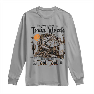 I Am Not Always A Train Wreck Just Kidding Toot Toot Long Sleeve Shirt Funny Thanksgiving Turkey TS11 Sport Gray Print Your Wear