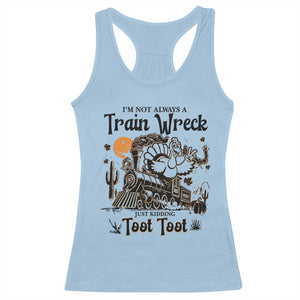 I Am Not Always A Train Wreck Just Kidding Toot Toot Racerback Tank Top Funny Thanksgiving Turkey TS11 Light Blue Print Your Wear