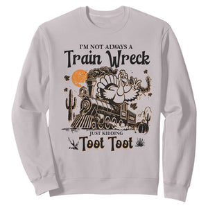 I Am Not Always A Train Wreck Just Kidding Toot Toot Sweatshirt Funny Thanksgiving Turkey TS11 Ice Gray Print Your Wear