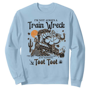 I Am Not Always A Train Wreck Just Kidding Toot Toot Sweatshirt Funny Thanksgiving Turkey TS11 Light Blue Print Your Wear