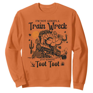 I Am Not Always A Train Wreck Just Kidding Toot Toot Sweatshirt Funny Thanksgiving Turkey TS11 Orange Print Your Wear