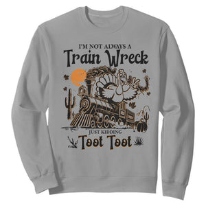 I Am Not Always A Train Wreck Just Kidding Toot Toot Sweatshirt Funny Thanksgiving Turkey TS11 Sport Gray Print Your Wear