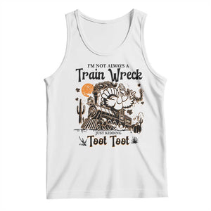 I Am Not Always A Train Wreck Just Kidding Toot Toot Tank Top Funny Thanksgiving Turkey TS11 White Print Your Wear