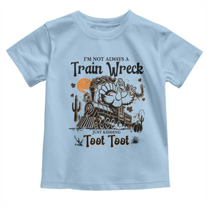 I Am Not Always A Train Wreck Just Kidding Toot Toot Toddler T Shirt Funny Thanksgiving Turkey TS11 Light Blue Print Your Wear