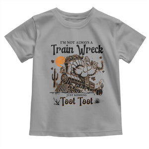 I Am Not Always A Train Wreck Just Kidding Toot Toot Toddler T Shirt Funny Thanksgiving Turkey TS11 Sport Gray Print Your Wear
