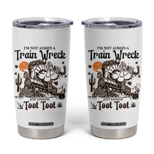 I Am Not Always A Train Wreck Just Kidding Toot Toot Tumbler Cup Funny Thanksgiving Turkey TS11 White Print Your Wear