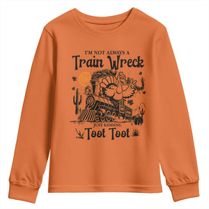 I Am Not Always A Train Wreck Just Kidding Toot Toot Youth Sweatshirt Funny Thanksgiving Turkey TS11 Orange Print Your Wear