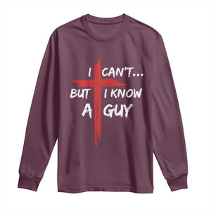 Funny I Cant But I Know A Guy Christian Long Sleeve Shirt Jesus Cross TS11 Maroon Print Your Wear