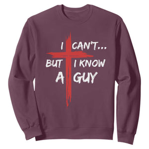 Funny I Cant But I Know A Guy Christian Sweatshirt Jesus Cross TS11 Maroon Print Your Wear