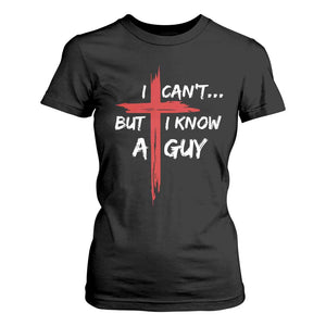 Funny I Cant But I Know A Guy Christian T Shirt For Women Jesus Cross TS11 Black Print Your Wear