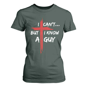 Funny I Cant But I Know A Guy Christian T Shirt For Women Jesus Cross TS11 Dark Forest Green Print Your Wear
