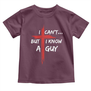 Funny I Cant But I Know A Guy Christian Toddler T Shirt Jesus Cross TS11 Maroon Print Your Wear