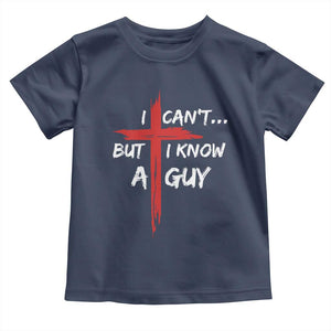 Funny I Cant But I Know A Guy Christian Toddler T Shirt Jesus Cross TS11 Navy Print Your Wear