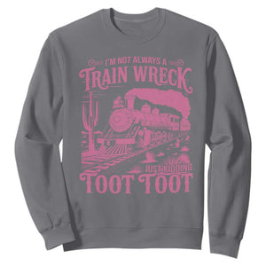 Funny I Am Not Always A Train Wreck Just Kidding Toot Toot Sweatshirt Pink Train TS11 Charcoal Print Your Wear
