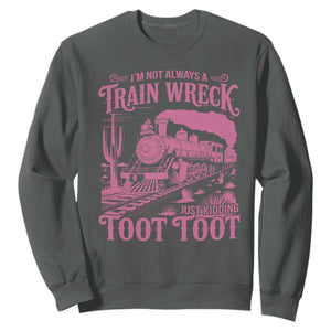 Funny I Am Not Always A Train Wreck Just Kidding Toot Toot Sweatshirt Pink Train TS11 Dark Heather Print Your Wear