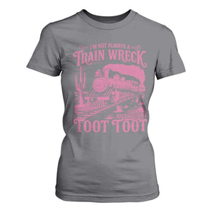 Funny I Am Not Always A Train Wreck Just Kidding Toot Toot T Shirt For Women Pink Train TS11 Charcoal Print Your Wear