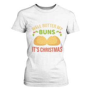 Funny Christmas Bun Bread T Shirt For Women Well Butter My Buns It's Xmas TS11 White Print Your Wear