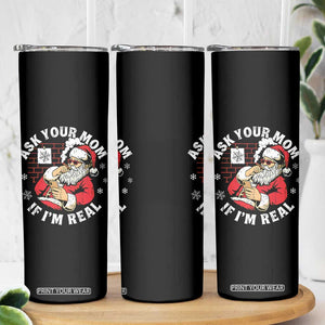 Funny Christmas Santa Ask Your Mom If I Am Real Skinny Tumbler Dirty Xmas Santa Mom TS11 Print Your Wear