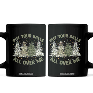 Funny Christmas Adult Humor Coffee Mug Put Your Balls All Over Me Xmas Dirty Joke TS11 Black Print Your Wear