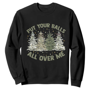 Funny Christmas Adult Humor Sweatshirt Put Your Balls All Over Me Xmas Dirty Joke TS11 Black Print Your Wear