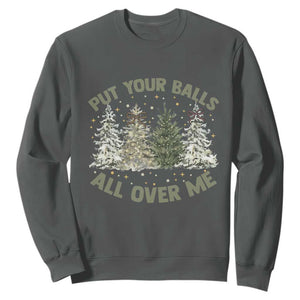 Funny Christmas Adult Humor Sweatshirt Put Your Balls All Over Me Xmas Dirty Joke TS11 Dark Heather Print Your Wear
