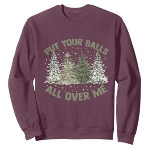 Funny Christmas Adult Humor Sweatshirt Put Your Balls All Over Me Xmas Dirty Joke TS11 Maroon Print Your Wear