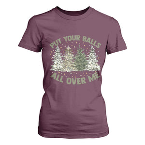 Funny Christmas Adult Humor T Shirt For Women Put Your Balls All Over Me Xmas Dirty Joke TS11 Maroon Print Your Wear