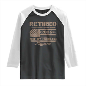 Retired 2026 Not My Problem Anymore Raglan Shirt Funny Retirement Vintage American Flag TS11 Black White Print Your Wear